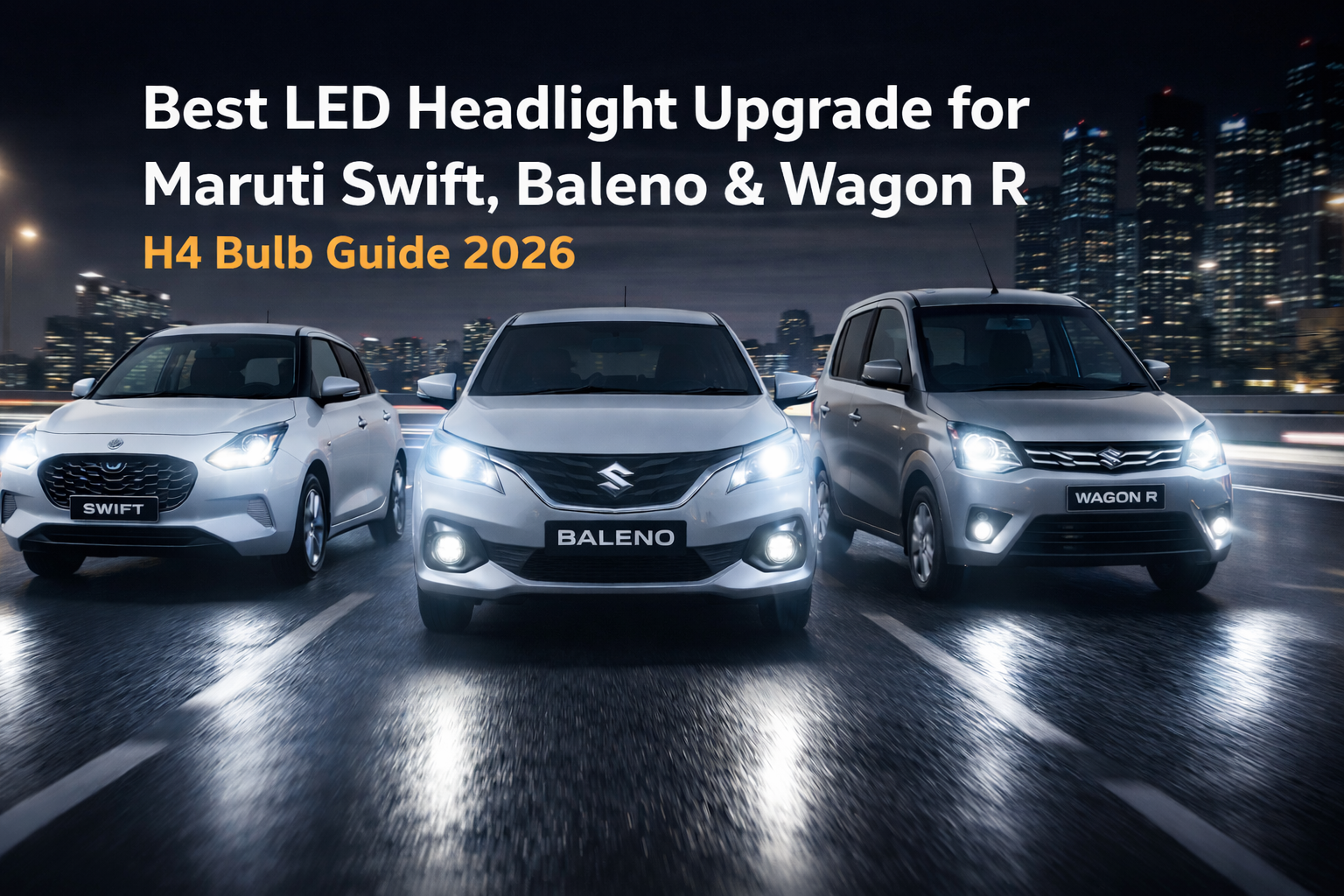 Best LED Headlight Upgrade for Maruti Swift, Baleno & Wagon R — H4 Bulb Guide 2026