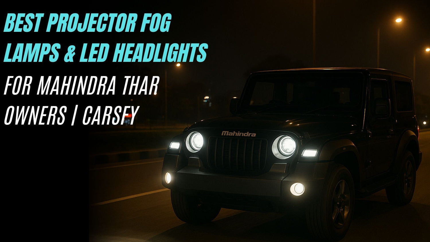 Best Projector Fog Lamps & LED Headlights for Mahindra Thar Owners | Carsfy
